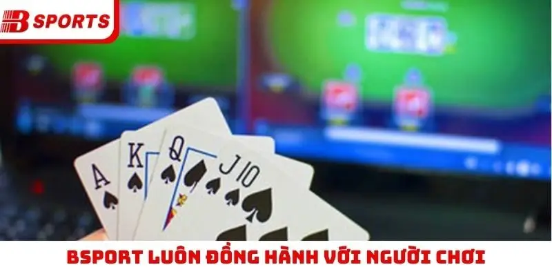 Bsport luôn đồng hành với người chơi