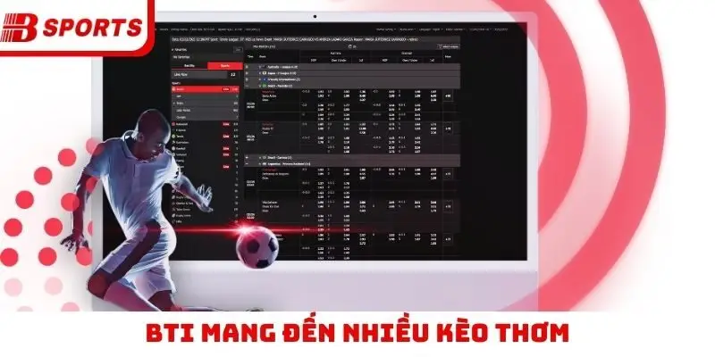 BTI mang đến nhiều kèo thơm