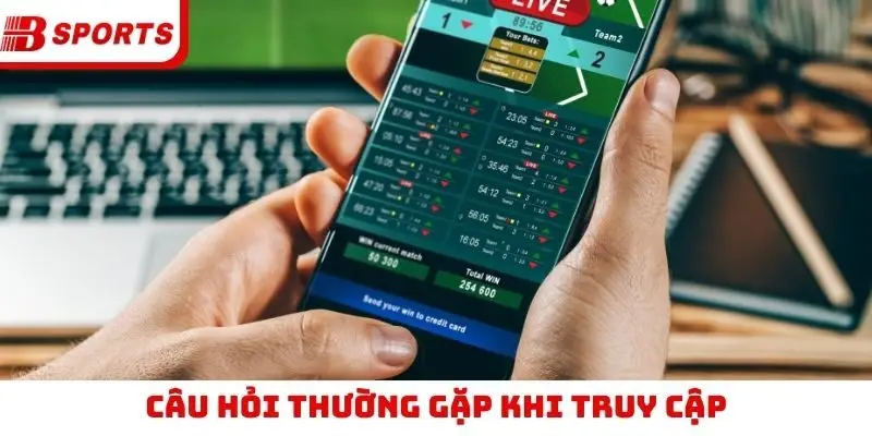 Câu hỏi thường gặp khi truy cập