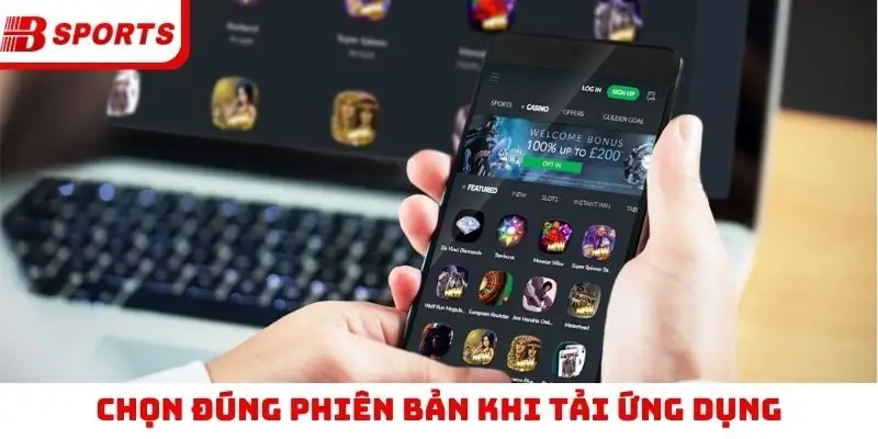 Chọn đúng phiên bản khi tải ứng dụng