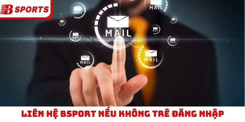 Liên hệ Bsport nếu không trê đăng nhập
